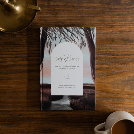 In the Grip of His Grace: How God’S Unchanging Character Fuels Our Faithfulness